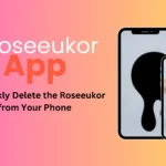 How to Quickly Delete the Roseeukor App from Your Phone