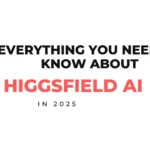Everything You Need to Know About Higgsfield AI in 2025