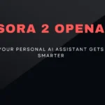 Sora 2 OpenAI: Your Personal AI Assistant Gets Smarter