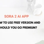 Sora 2 AI App: How to Use Free Version and Should You Go Premium?