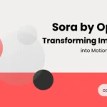 Sora by OpenAI: Transforming Imagination into Motion